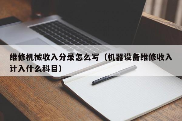 維修機械收入分錄怎么寫(機器設備維修收入計入什么科目)